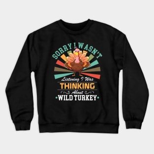 lovers Sorry I Wasn't Listening I Was Thinking About Wild turkey Crewneck Sweatshirt